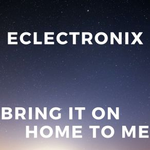 Download track Bring It On Home To Me Eclectronix