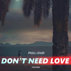 Download track Don't Need Love (Extended Mix) Phill Loud