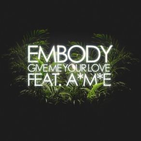 Download track Give Me Your Love Ame, Embody