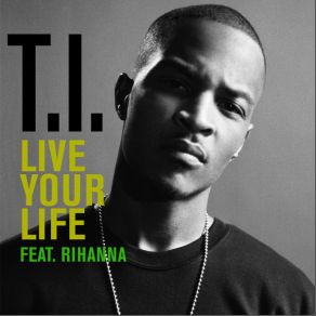 Download track Live Your Life (Radio Edit) T. I., Rihanna