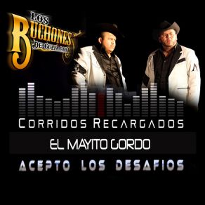 Download track Acepto Los Desafios '' El Mayito Gordo '' Los Buchones De Culiacan