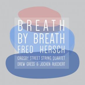 Download track Breath By Breath Fred Hersch, Drew Gress, Jochen Rueckert, Crosby Street String Quartet