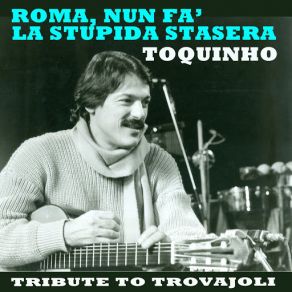 Download track Roma, Nun Fa' La Stupida Stasera: Tribute To Trovajoli Toquinho