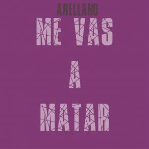 Download track Me Vas A Matar Arellano