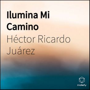 Download track Ilumina Mi Camino Héctor Ricardo Juárez