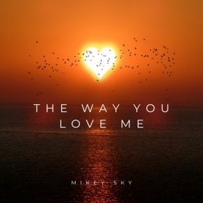 Download track The Way You Love Me (Extended Mix) Mikey Sky