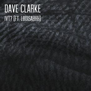 Download track IVT? (Mad Professor Remix) Dave ClarkeLouisahhh!!!