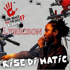 Download track Rise Di Matic (Gun Shot Nah Gunshot Riddim) Lyricson