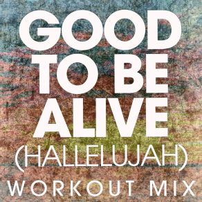 Download track Good To Be Alive (Hallelujah) (Workout Mix) Power Music WorkoutHallelujah