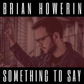 Download track Something To Say Brian Howerin