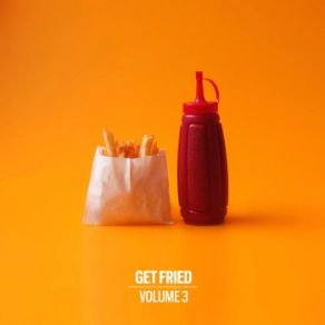 Download track Get Fried Vol. 3 (Continuous Mix) The Disco Fries