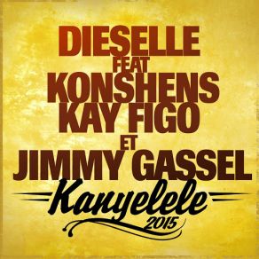 Download track Kanyelele 2015 (Konshens, Kay Figo & Jimmy Gassel) [Radio Edit] DieselleKonshens, Jimmy Gassel, Kay Figo