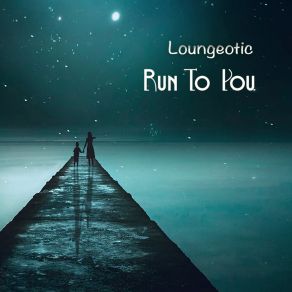 Download track Run To You (Edit) Loungeotic