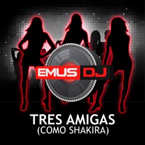 Download track Tres Amigas (Como Shakira) Emus Dj