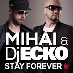 Download track Stay Forever (Dj Ecko Mix) DJ Ecko, Mihai