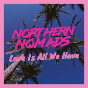 Download track Love Is All We Have Northern Nomads