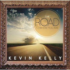 Download track The Road To Where You Are Kevin Kelly