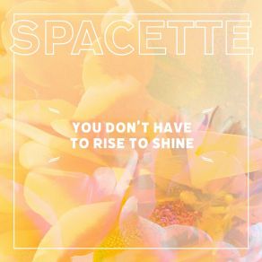 Download track You Don't Have To Rise To Shine Spacette