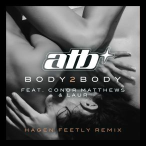 Download track Body 2 Body (Hagen Feetly Extended Remix) Laur, ATB, Conor Matthews