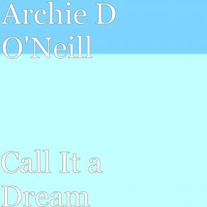 Download track Call It A Dream Archie D O'Neill