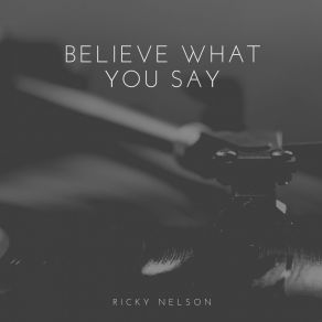 Download track Believe What You Say (7'' Version) Ricky Nelson