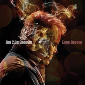 Download track Got 2 Be Groovin’ (Good God! Father!) Euge Groove