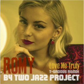 Download track Love Me Truly (T-Groove Remix) RomyT-Groove