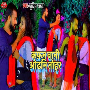 Download track Kafan Bani Odhani Tohar Sujeet Yadav