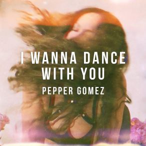 Download track I Wanna Dance With You Pepper Gomez