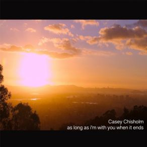 Download track As Long As I'm With You When It Ends Casey Chisholm