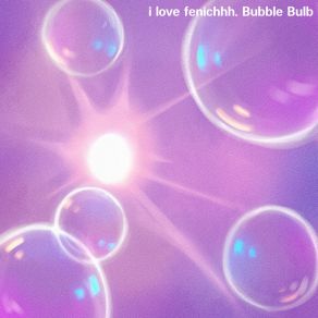 Download track Bubble Bulb I Love Fenichhh