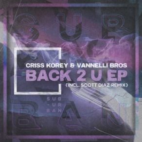 Download track Back 2 U (Scott Diaz Grand Plans Rub) Criss Korey, Vannelli Bros