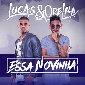 Download track Essa Novinha Lucas E Orelha