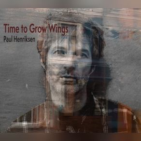 Download track Time To Grow Wings Paul Henriksen