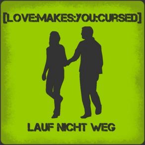 Download track Lauf Nicht Weg [Love: Makes: You: Cursed]