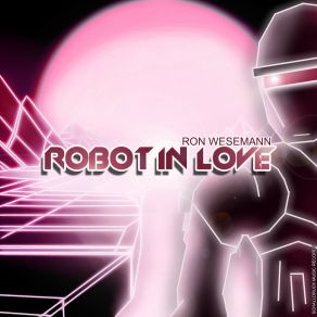 Download track Robot In Love (Dan Chi Instrumental Remix) Ron WesemannDan Chi