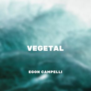 Download track Vegetal Egon Campelli