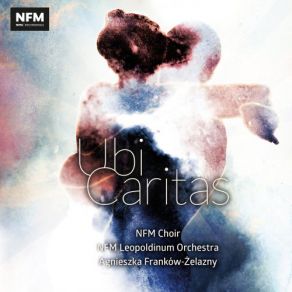 Download track Ubi Caritas NFM Choir, Agnieszka Frankow, NFM Leopoldinum OrchestraNational Forum Of Music Choir