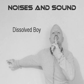 Download track Noises And Sound Time Again Outro Dissolved Boy