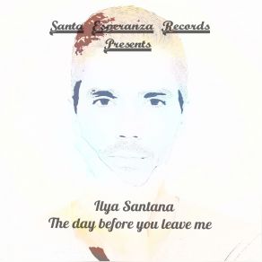 Download track The Day Before You Leave Me (Original Mix) Ilya Santana