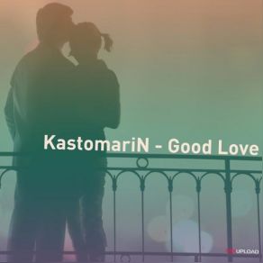 Download track Good Love (Original Mix) KastomariN