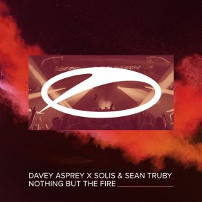 Download track Nothing But The Fire Solis & Sean Truby, Davey Asprey