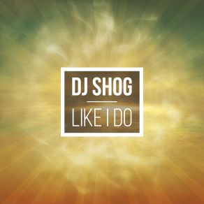 Download track Like I Do (Extended Mix) Dj Shog