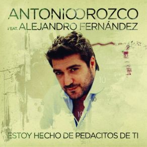 Download track Estoy Hecho De Pedacitos De Ti Antonio OrozcoAlejandro Fernández