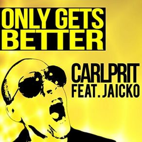 Download track Only Gets Better Jaicko, Carlprit