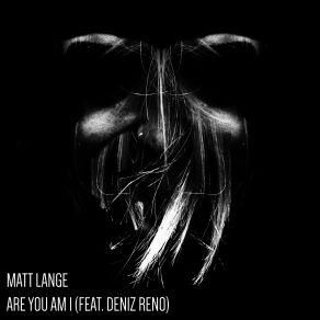 Download track Are You Am I' Matt Lange, Deniz Reno