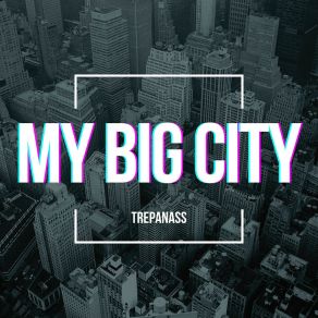 Download track My Big City (Radio Edit) Trepanass