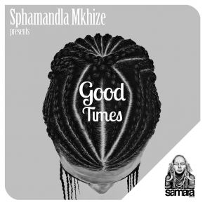 Download track Good Times Sphamandla Mkhize