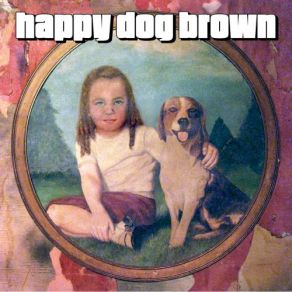 Download track Hey Joe You're Killing Me Happy Dog Brown