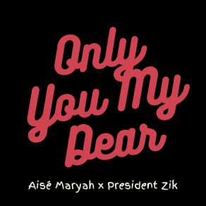 Download track Only You My Dear Aisé MaryahPresident Zik